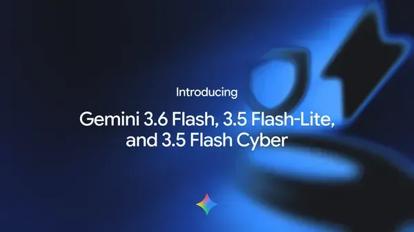 Google lance trois nouveaux modèles Gemini : 3.6 Flash, 3.5 Flash-Lite et 3.5 Flash Cyber
